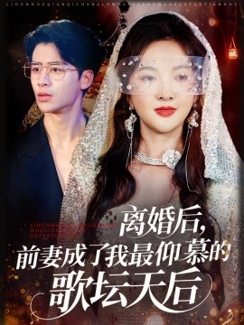 離婚后，前妻成了我最仰慕的歌壇天后(全集)