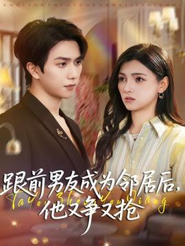 跟前男友成為鄰居后，他又爭又搶(全集)